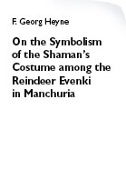 Heyne F. Georg. On the Symbolism of the Shaman’s Costume among the Reindeer Evenki in Manchuria