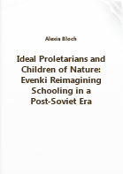 Блоч А.. Ideal Proletarians and Children of Nature: Evenki Reimagining Schooling in a Post-Soviet Era